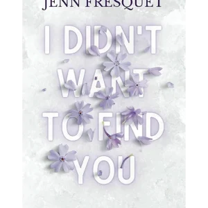 I didn’t want to find you